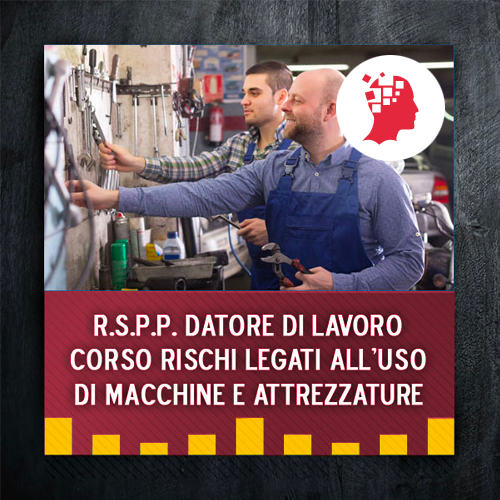 Integrazione R.S.P.P. Datore di Lavoro - Corso rischi legati all'uso di macchine e attrezzature