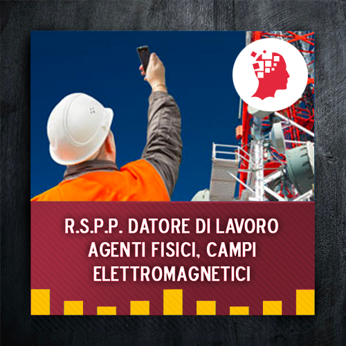 Integrazione R.S.P.P. Datore di Lavoro - Agenti fisici, campi elettromagnetici